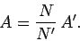 \begin{displaymath}
A = \frac{N}{N'}\,A'.
\end{displaymath}