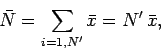 \begin{displaymath}
\bar{N} = \sum_{i=1,N'} \bar{x}= N'\,\bar{x},
\end{displaymath}