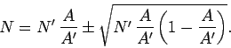 \begin{displaymath}
N = N'\,\frac{A}{A'} \pm \sqrt{N'\,\frac{A}{A'}\left(1-\frac{A}{A'}\right)}.
\end{displaymath}