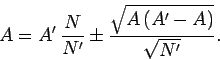\begin{displaymath}
A = A'\,\frac{N}{N'} \pm \frac{\sqrt{A\,(A'-A)}}{\sqrt{N'}}.
\end{displaymath}
