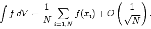 \begin{displaymath}
\int f\,dV = \frac{1}{N}\sum_{i=1,N} f(x_i) + O\left(\frac{1}{\sqrt{N}}\right).
\end{displaymath}