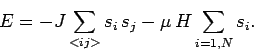 \begin{displaymath}
E = - J\sum_{<i j>}s_i\,s_j -\mu\,H\sum_{i=1,N}s_i.
\end{displaymath}