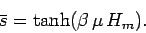 \begin{displaymath}
\bar{s} = \tanh(\beta\,\mu\,H_m).
\end{displaymath}