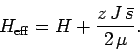 \begin{displaymath}
H_{\rm eff} = H + \frac{z\,J\,\bar{s}}{2\,\mu}.
\end{displaymath}