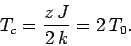 \begin{displaymath}
T_c = \frac{z\,J}{2\,k}= 2\,T_0.
\end{displaymath}