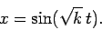 \begin{displaymath}
x = \sin(\sqrt{k}\,t).
\end{displaymath}