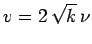 $v = 2\,\sqrt{k}\,\nu$