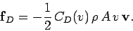 \begin{displaymath}
{\bf f}_D = -\frac{1}{2}\,C_D(v)\,\rho\,A\,v\,{\bf v}.
\end{displaymath}