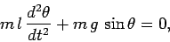 \begin{displaymath}
m\,l\,\frac{d^2\theta}{dt^2} + m\,g\,\sin\theta = 0,
\end{displaymath}