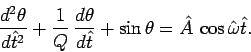\begin{displaymath}
\frac{d^2\theta}{d\hat{t}^2} + \frac{1}{Q}\,\frac{d\theta}{d\hat{t}}
+ \sin\theta = \hat{A}\,\cos\hat{\omega}\hat{t}.
\end{displaymath}