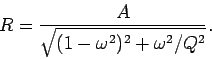 \begin{displaymath}
R = \frac{A}{\sqrt{(1-\omega^2)^2+\omega^2/Q^2}}.
\end{displaymath}