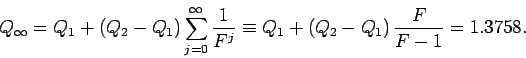 \begin{displaymath}
Q_\infty = Q_1 + (Q_2-Q_1)\sum_{j=0}^{\infty}\frac{1}{F^j} \equiv Q_1 + (Q_2-Q_1)\,\frac{F}{F-1}=
1.3758.
\end{displaymath}