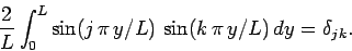\begin{displaymath}
\frac{2}{L}\int_0^L \sin(j\,\pi\,y/L)\,\sin(k\,\pi\,y/L)\,dy = \delta_{jk}.
\end{displaymath}