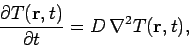 \begin{displaymath}
\frac{\partial T({\bf r},t)}{\partial t} = D\,\nabla^2 T({\bf r},t),
\end{displaymath}