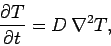 \begin{displaymath}
\frac{\partial T}{\partial t} = D\,\nabla^2 T,
\end{displaymath}