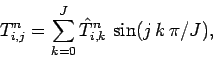 \begin{displaymath}
T_{i,j}^n = \sum_{k=0}^{J} \hat{T}_{i,k}^n\,\sin(j\,k\,\pi/J),
\end{displaymath}