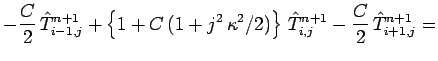 $\displaystyle -\frac{C}{2}\,\hat{T}_{i-1,j}^{n+1} + \left\{1+C\,(1+j^2\,\kappa^2/2)\right\}\,
\hat{T}_{i,j}^{n+1}-\frac{C}{2}\,\hat{T}_{i+1,j}^{n+1}
=$