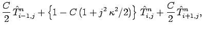 $\displaystyle \frac{C}{2}\,\hat{T}_{i-1,j}^{n} + \left\{1-C\,(1+j^2\,\kappa^2/2)\right\}\,
\hat{T}_{i,j}^{n}+\frac{C}{2}\,\hat{T}_{i+1,j}^{n},$
