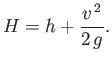 $\displaystyle H = h + \frac{v^{\,2}}{2\,g}.$