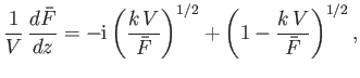 $\displaystyle \frac{1}{V}\,\frac{d\bar{F}}{dz} =-{\rm i}\left(\frac{k\,V}{\bar{F}}\right)^{1/2}+\left(1-\frac{k\,V}{\bar{F}}\right)^{1/2},$
