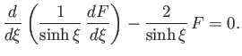 $\displaystyle \frac{d}{d\xi}\left(\frac{1}{\sinh\xi}\,\frac{dF}{d\xi}\right) - \frac{2}{\sinh\xi}\,F=0.$