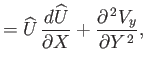 $\displaystyle = \widehat{U}\,\frac{d\widehat{U}}{\partial X} + \frac{\partial^{\,2} V_y}{\partial Y^{\,2}},$