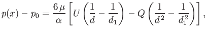 $\displaystyle p(x)-p_0 = \frac{6\,\mu}{\alpha}\left[U\left(\frac{1}{d}-\frac{1}{d_1}\right)-Q\left(\frac{1}{d^{\,2}}-\frac{1}{d_1^{\,2}}\right)\right],$