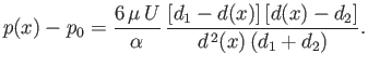 $\displaystyle p(x)-p_0 = \frac{6\,\mu\,U}{\alpha} \,\frac{[d_1-d(x)]\,[d(x)-d_2]}{d^{\,2}(x)\,(d_1+d_2)}.$