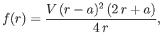 $\displaystyle f(r) = \frac{V\,(r-a)^2\,(2\,r+a)}{4\,r},$