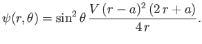 $\displaystyle \psi(r,\theta) = \sin^2\theta\,\frac{V\,(r-a)^2\,(2\,r+a)}{4\,r}.$