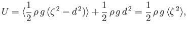 $\displaystyle U = \langle \frac{1}{2}\,\rho\,g\,(\zeta^{\,2}-d^{\,2})\rangle + \frac{1}{2}\,\rho\,g\,d^{\,2} = \frac{1}{2}\,\rho\,g\,\langle\zeta^{\,2}\rangle,$