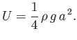 $\displaystyle U = \frac{1}{4}\,\rho\,g\,a^{\,2}.$