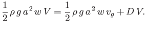 $\displaystyle \frac{1}{2}\,\rho\,g\,a^{\,2}\,w\,V= \frac{1}{2}\,\rho\,g\,a^{\,2}\,w\,v_g + D\,V.$