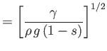 $\displaystyle =\left[\frac{\gamma}{\rho\,g\,(1-s)}\right]^{1/2}$