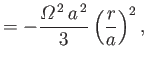 $\displaystyle =- \frac{{\mit\Omega}^{\,2}\,a^{\,2}}{3}\left(\frac{r}{a}\right)^2,$