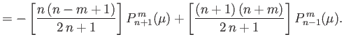 $\displaystyle = -\left[\frac{n\,(n-m+1)}{2\,n+1}\right]P_{n+1}^{\,m}(\mu) + \left[\frac{(n+1)\,(n+m)}{2\,n+1}\right] P_{n-1}^{\,m}(\mu).$