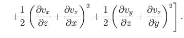 $\displaystyle \phantom{=}\left.+\frac{1}{2}\left(\frac{\partial v_x}{\partial z...
...frac{\partial v_y}{\partial z}+\frac{\partial v_z}{\partial y}\right)^2\right].$