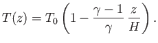 $\displaystyle T(z) = T_0\left(1- \frac{\gamma-1}{\gamma}\,\frac{z}{H}\right).$