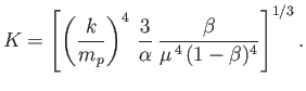 $\displaystyle K = \left[\left(\frac{k}{m_p}\right)^4\,\frac{3}{\alpha}\,\frac{\beta}{\mu^{\,4}\,(1-\beta)^4}\right]^{1/3}.$