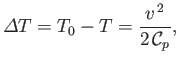 $\displaystyle {\mit\Delta T} =T_0-T= \frac{v^{\,2}}{2\,{\cal C}_p},$