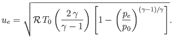 $\displaystyle u_e=\sqrt{{\cal R}\,T_0\left(\frac{2\,\gamma}{\gamma-1}\right)\left[1-\left(\frac{p_e}{p_0}\right) ^{(\gamma-1)/\gamma}\right]}.$