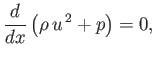 $\displaystyle \frac{d}{dx}\left(\rho\,u^{\,2}+p\right) = 0,$
