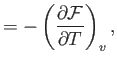 $\displaystyle = -\left(\frac{\partial {\cal F}}{\partial T}\right)_v,$