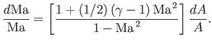 $\displaystyle \frac{d{\rm Ma}}{{\rm Ma}} = \left[\frac{1+(1/2)\,(\gamma-1)\,{\rm Ma}^{\,2}}{1-{\rm Ma}^{\,2}}\right]\frac{dA}{A}.
$