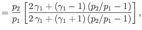 $\displaystyle = \frac{p_2}{p_1}\left[\frac{2\,\gamma_1+(\gamma_1-1)\,(p_2/p_1-1)}{2\,\gamma_1+(\gamma_1+1)\,(p_2/p_1-1)}\right],$