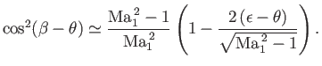 $\displaystyle \cos^2(\beta-\theta) \simeq \frac{{\rm Ma}_1^{\,2}-1}{{\rm Ma}_1^{\,2}}\left(1-\frac{2\,(\epsilon-\theta)}{\sqrt{{\rm Ma}_1^{\,2}-1}}\right).$