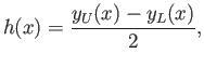 $\displaystyle h(x)= \frac{y_U(x)-y_L(x)}{2},$