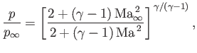 $\displaystyle \frac{p}{p_\infty} = \left[\frac{2+(\gamma-1)\,{\rm Ma}_\infty^{\,2}}{2+(\gamma-1)\,{\rm Ma}^{\,2}}\right]^{\,\gamma/(\gamma-1)},$