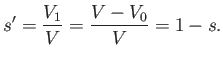$\displaystyle s' = \frac{V_1}{V}=\frac{V-V_0}{V} =1-s.$