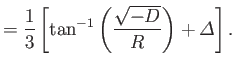 $\displaystyle = \frac{1}{3}\left[\tan^{-1}\left(\frac{\sqrt{-D}}{R}\right)+{\mit\Delta}\right].$